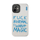 FUCK NORMAL I WANT MAGIC